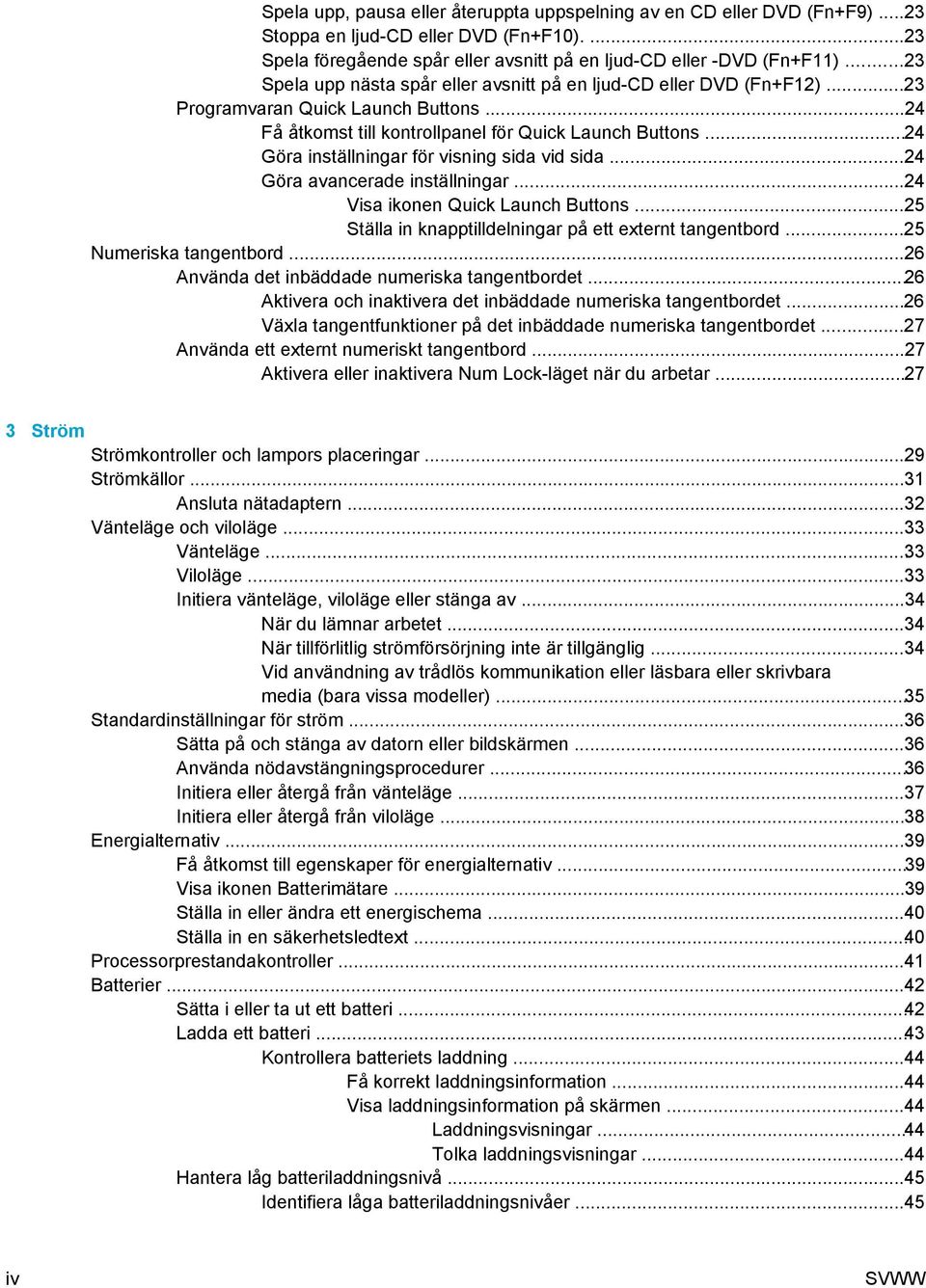 ..24 Göra inställningar för visning sida vid sida...24 Göra avancerade inställningar...24 Visa ikonen Quick Launch Buttons...25 Ställa in knapptilldelningar på ett externt tangentbord.