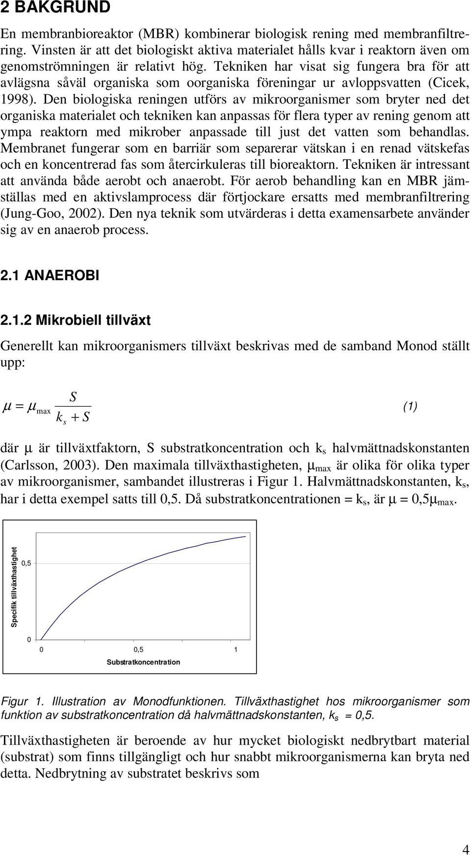 Den biologiska reningen utförs av mikroorganismer som bryter ned det organiska materialet och tekniken kan anpassas för flera typer av rening genom att ympa reaktorn med mikrober anpassade till just