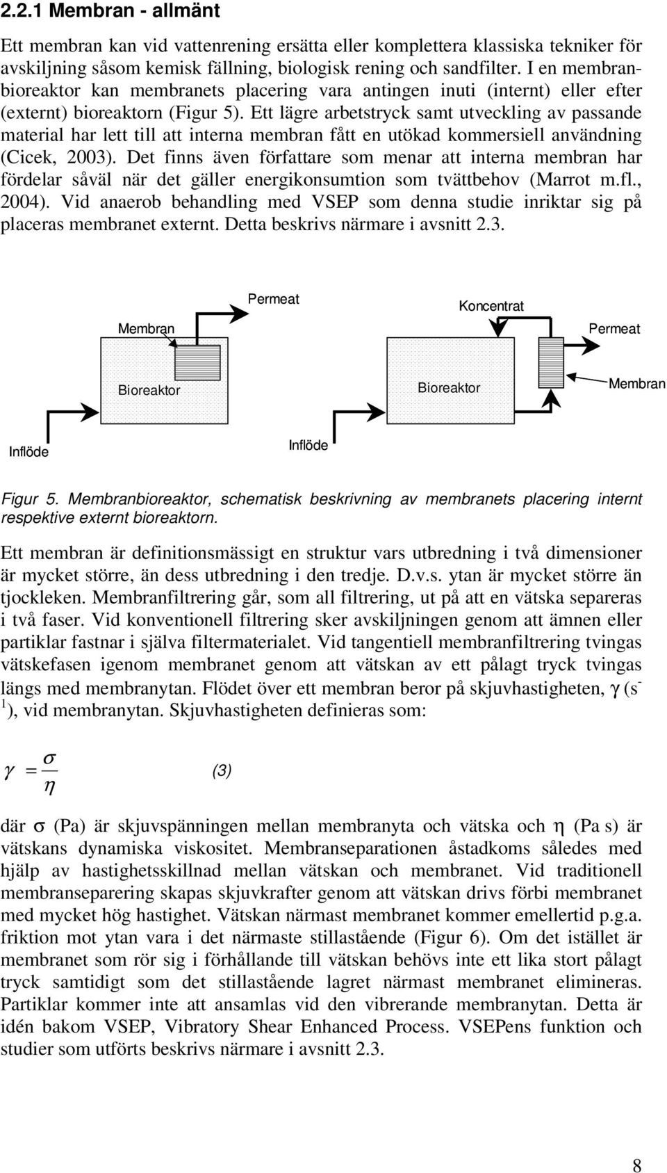 Ett lägre arbetstryck samt utveckling av passande material har lett till att interna membran fått en utökad kommersiell användning (Cicek, 23).