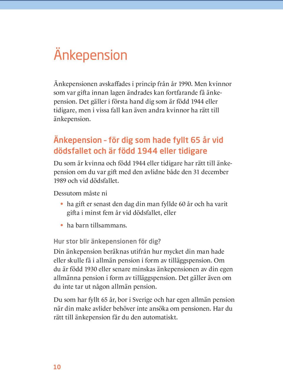 Änkepension för dig som hade fyllt 65 år vid dödsfallet och är född 1944 eller tidigare Du som är kvinna och född 1944 eller tidigare har rätt till änkepension om du var gift med den avlidne både den