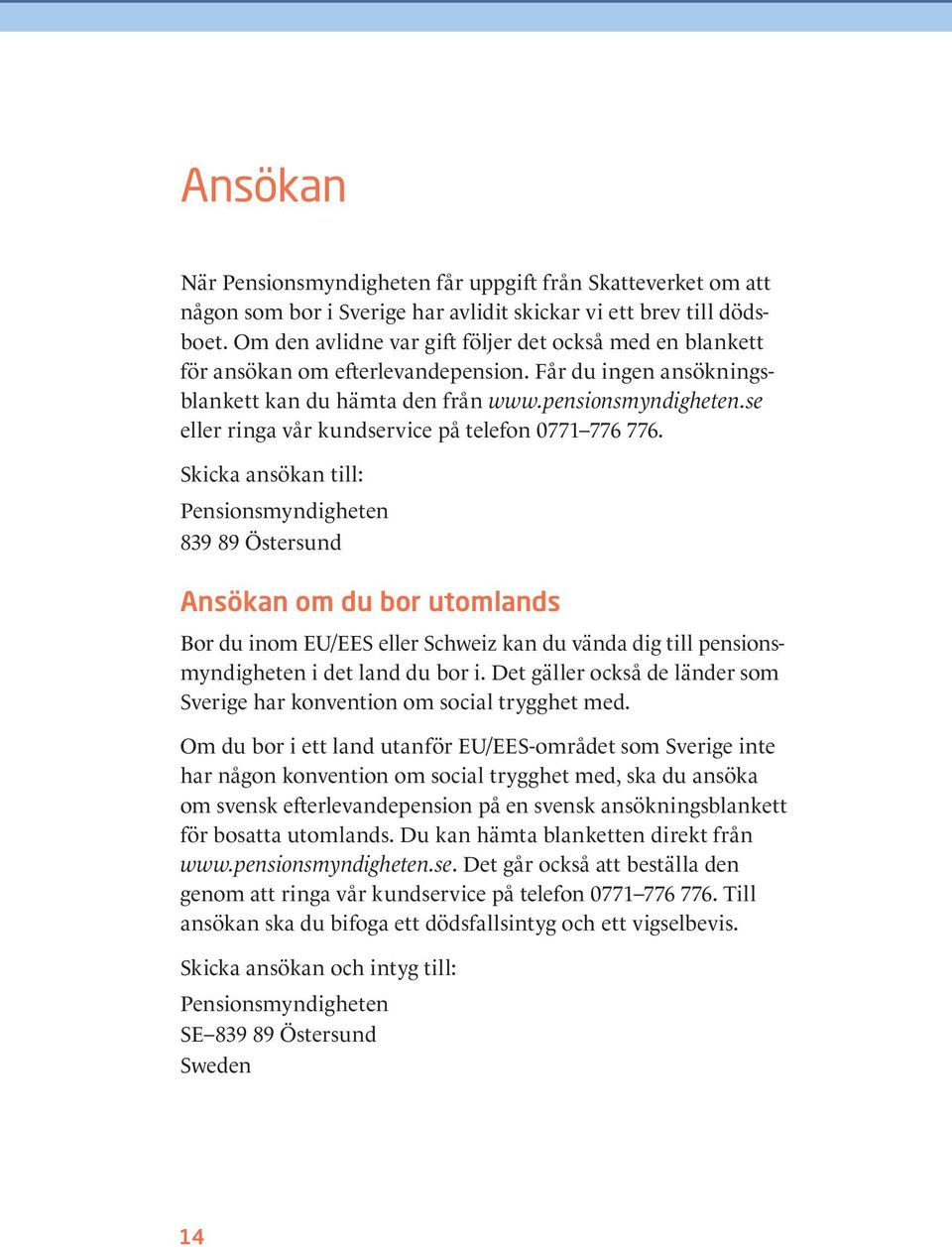 se eller ringa vår kundservice på telefon 0771 776 776.