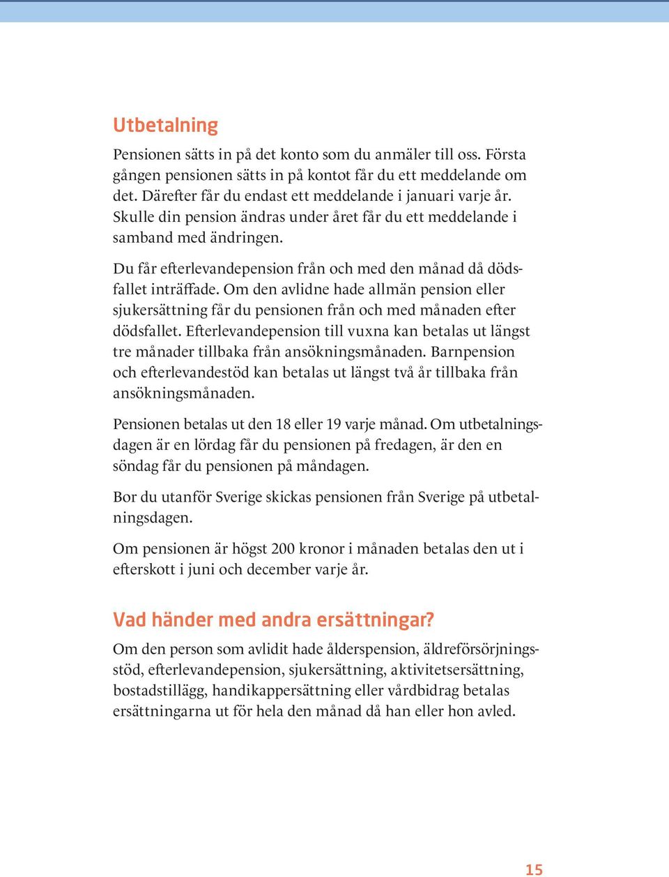 Om den avlidne hade allmän pension eller sjukersättning får du pensionen från och med månaden efter dödsfallet.