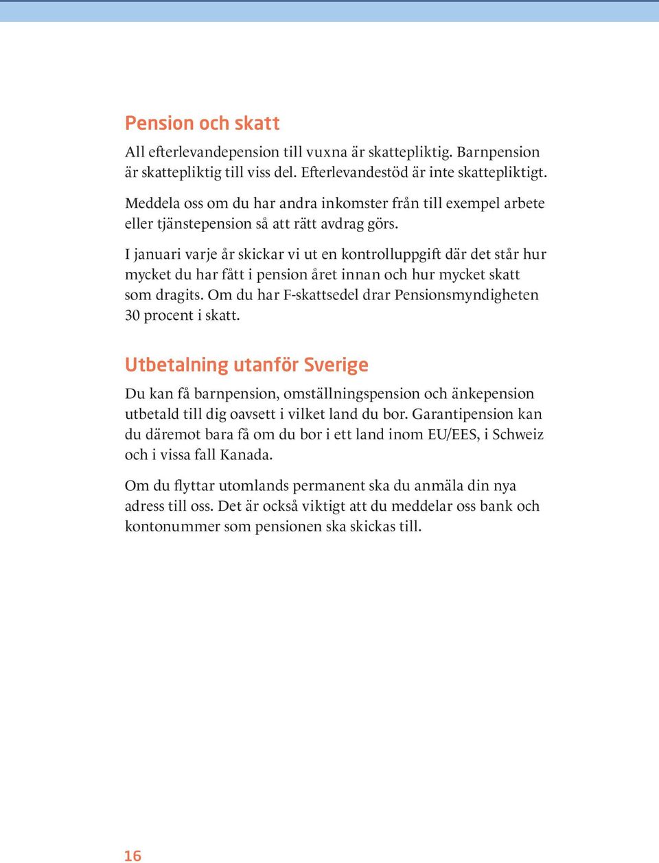 I januari varje år skickar vi ut en kontrolluppgift där det står hur mycket du har fått i pension året innan och hur mycket skatt som dragits.