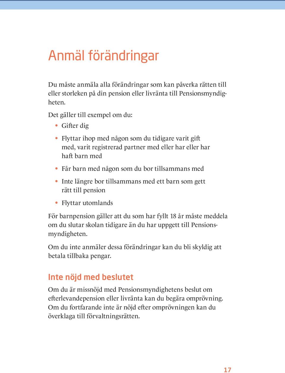 tillsammans med Inte längre bor tillsammans med ett barn som gett rätt till pension Flyttar utomlands För barnpension gäller att du som har fyllt 18 år måste meddela om du slutar skolan tidigare än