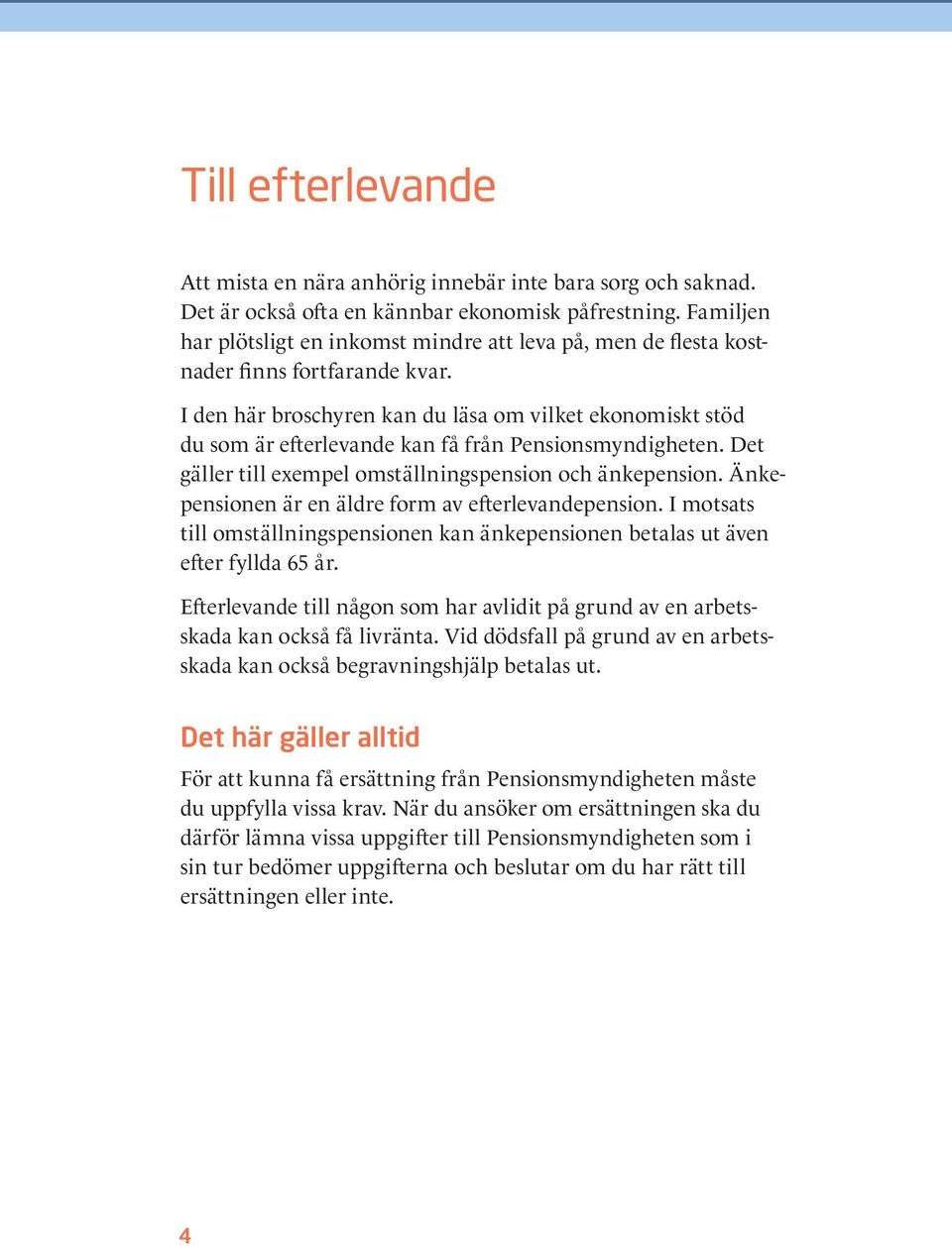 I den här broschyren kan du läsa om vilket ekonomiskt stöd du som är efterlevande kan få från Pensionsmyndigheten. Det gäller till exempel omställningspension och änkepension.
