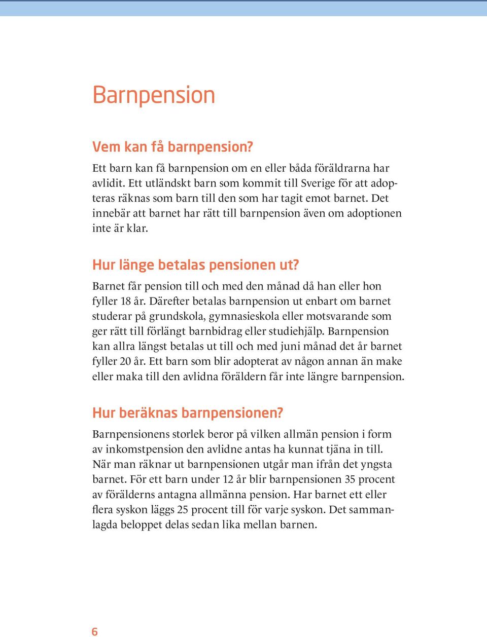 Hur länge betalas pensionen ut? Barnet får pension till och med den månad då han eller hon fyller 18 år.