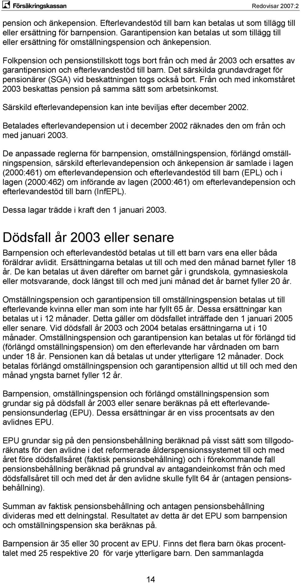 Folkpension och pensionstillskott togs bort från och med år 2003 och ersattes av garantipension och efterlevandestöd till barn.