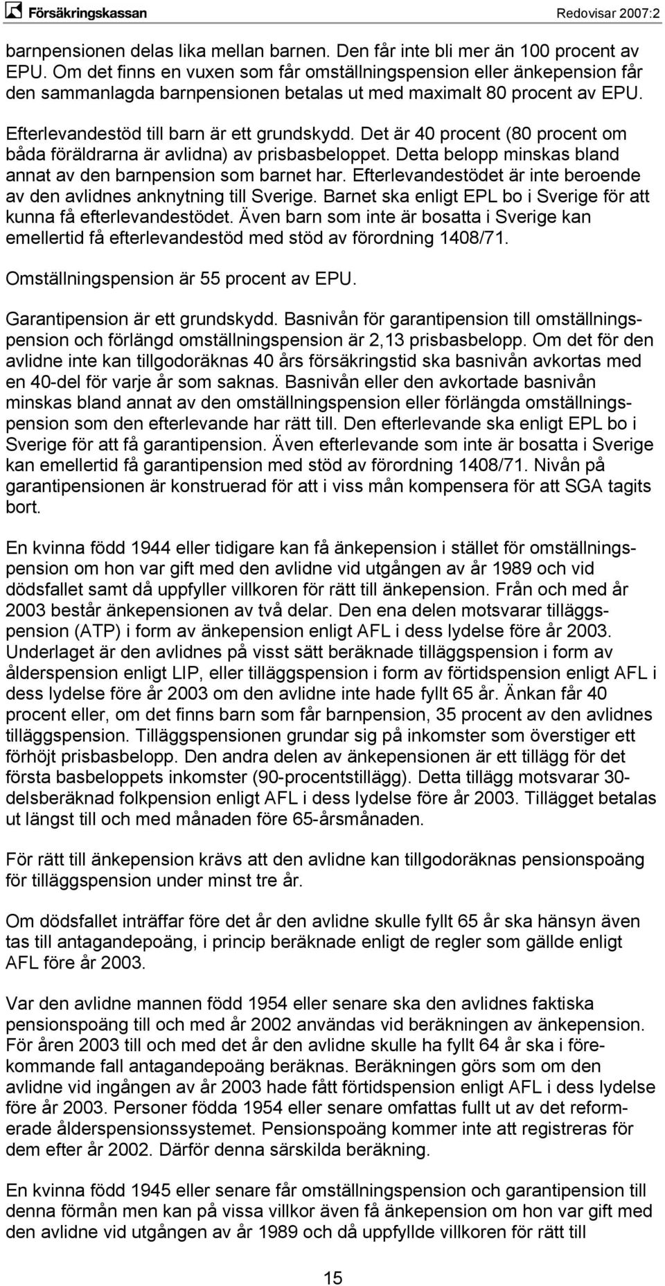 Det är 40 procent (80 procent om båda föräldrarna är avlidna) av prisbasbeloppet. Detta belopp minskas bland annat av den barnpension som barnet har.