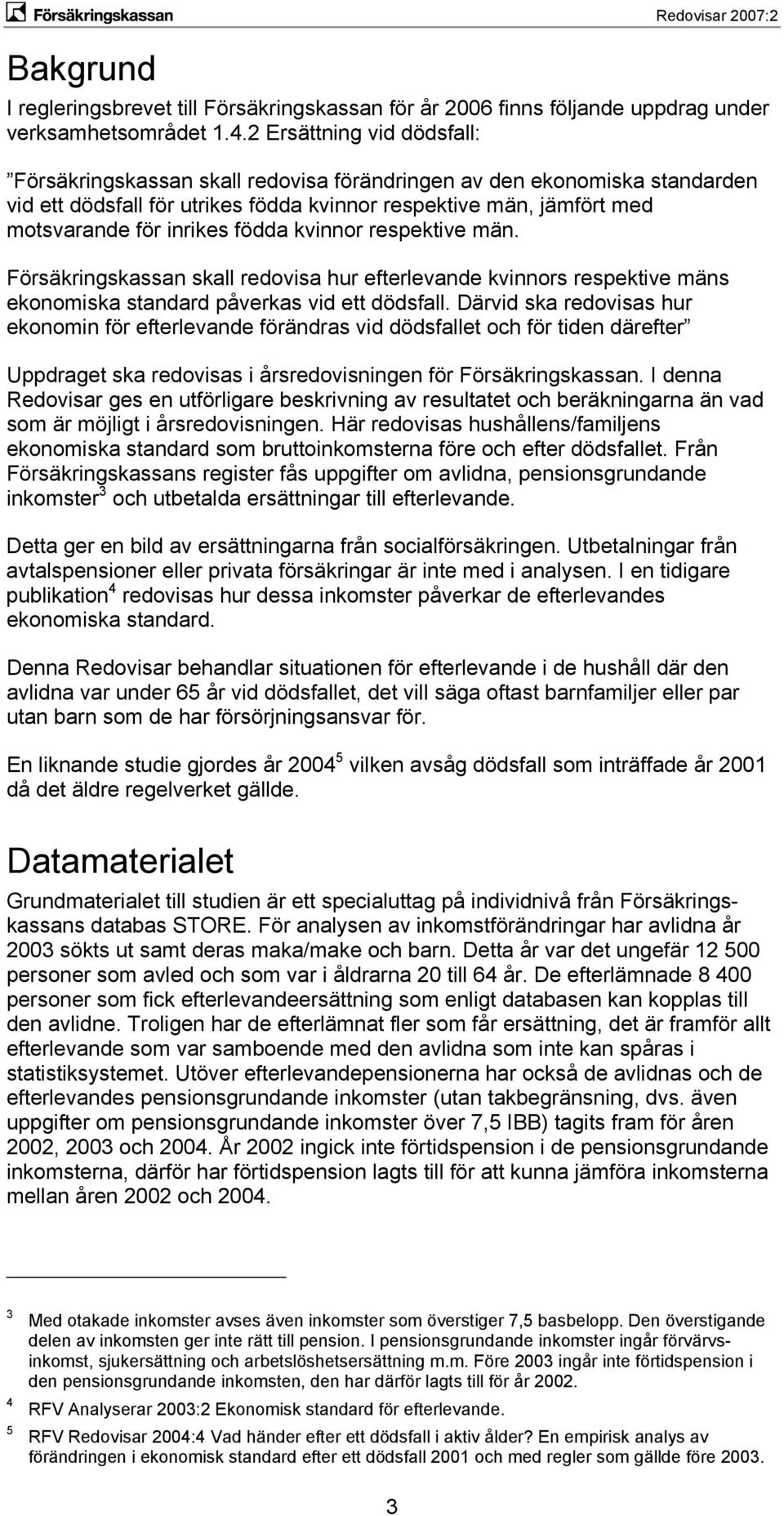 födda kvinnor respektive män. Försäkringskassan skall redovisa hur efterlevande kvinnors respektive mäns ekonomiska standard påverkas vid ett dödsfall.