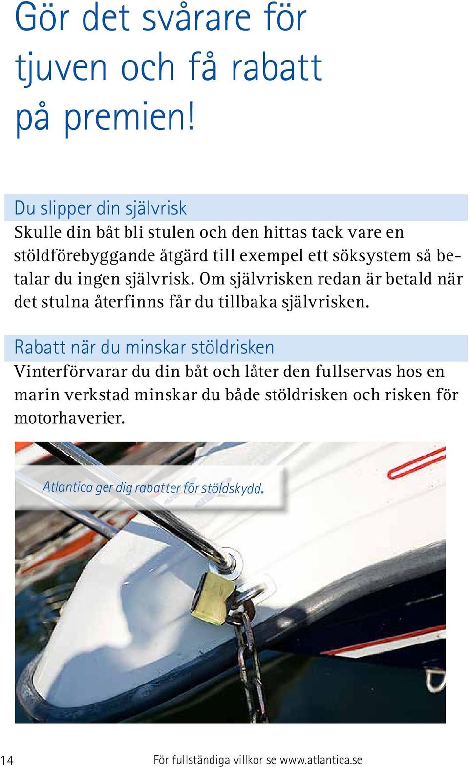 betalar du ingen självrisk. Om självrisken redan är betald när det stulna återfinns får du tillbaka självrisken.