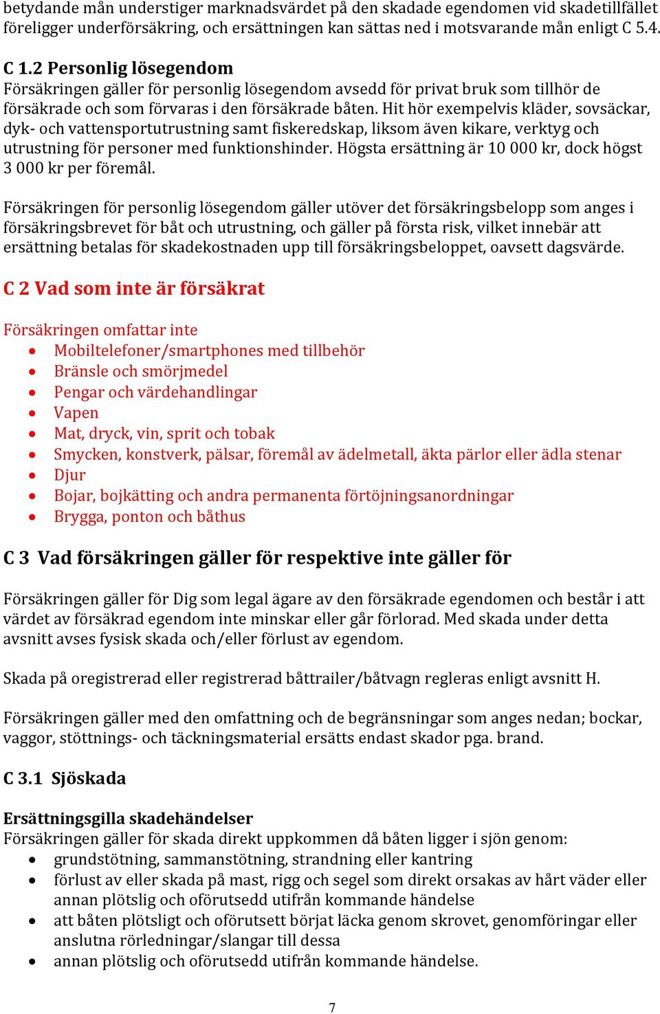 Hit hör exempelvis kläder, sovsäckar, dyk- och vattensportutrustning samt fiskeredskap, liksom även kikare, verktyg och utrustning för personer med funktionshinder.