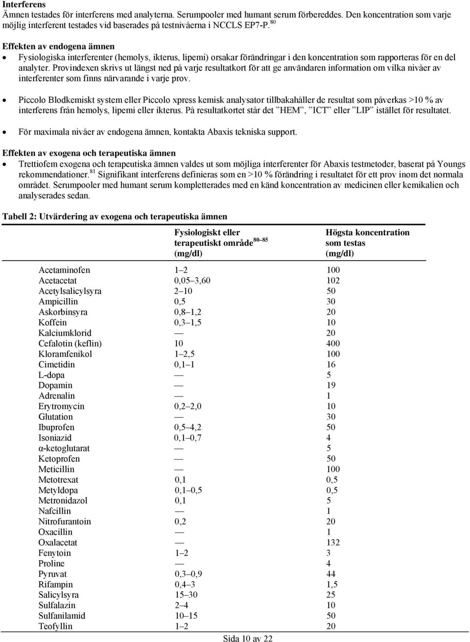 80 Effekten av endogena ämnen Fysiologiska interferenter (hemolys, ikterus, lipemi) orsakar förändringar i den koncentration som rapporteras för en del analyter.