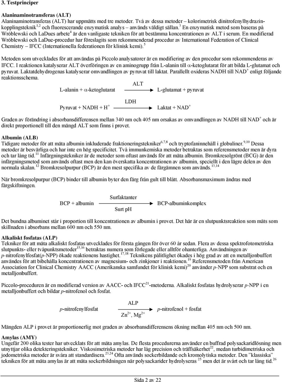 3 En enzymatisk metod som baseras på Wróblewski och LaDues arbete 4 är den vanligaste tekniken för att bestämma koncentrationen av ALT i serum.
