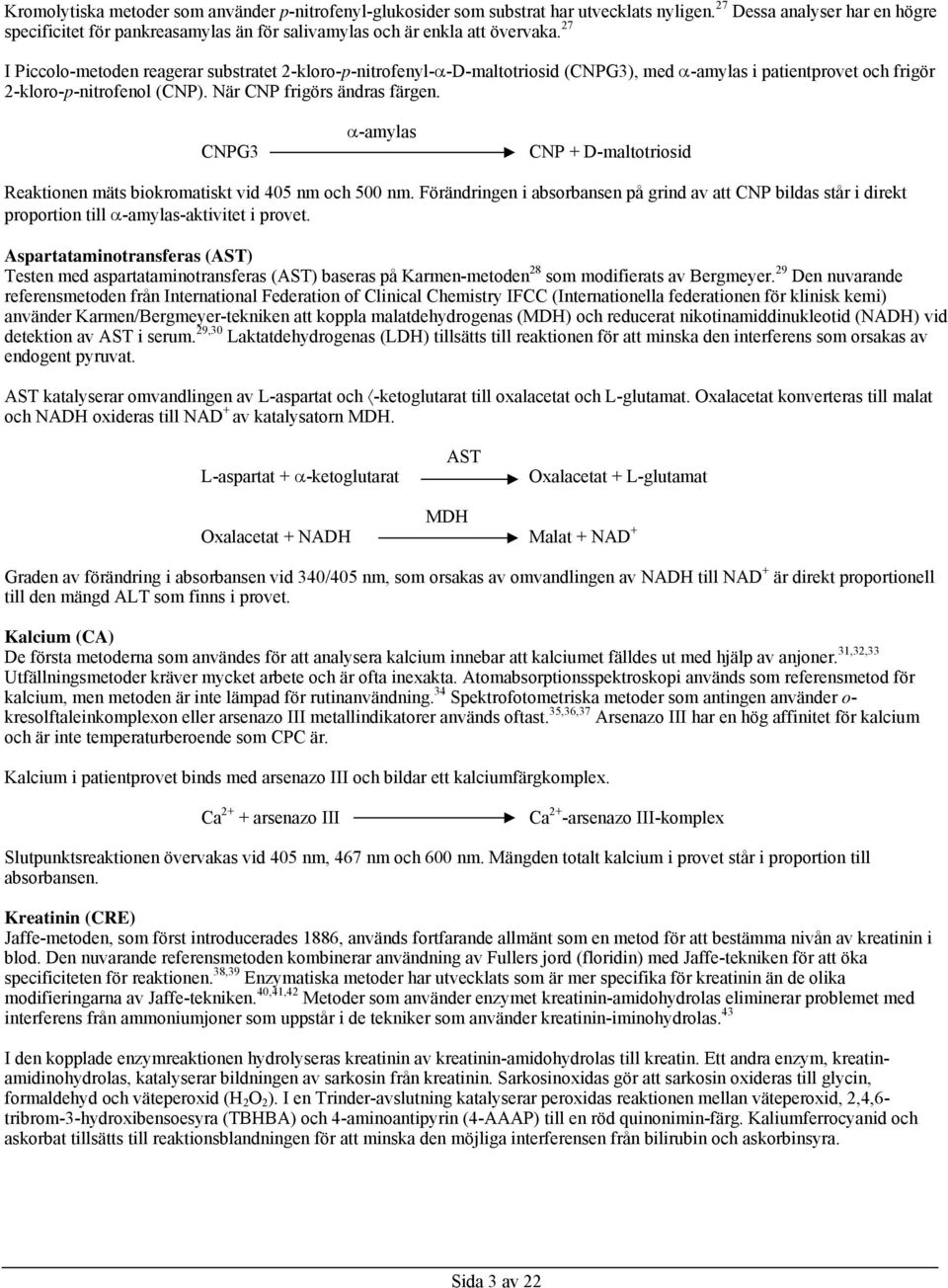 27 I Piccolo-metoden reagerar substratet 2-kloro-p-nitrofenyl--D-maltotriosid (CNPG3), med -amylas i patientprovet och frigör 2-kloro-p-nitrofenol (CNP). När CNP frigörs ändras färgen.