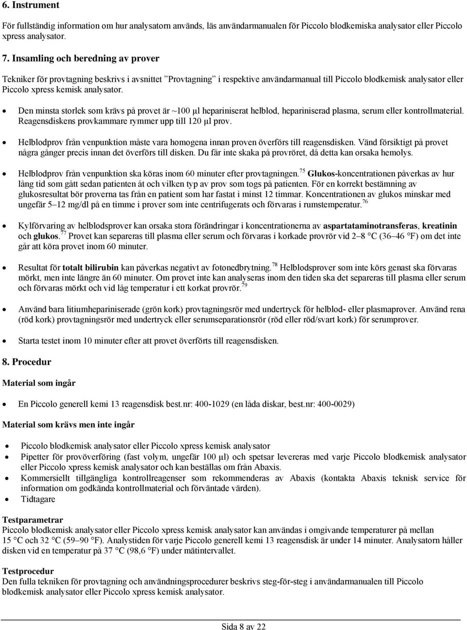 Den minsta storlek som krävs på provet är ~100 µl hepariniserat helblod, hepariniserad plasma, serum eller kontrollmaterial. Reagensdiskens provkammare rymmer upp till 120 µl prov.