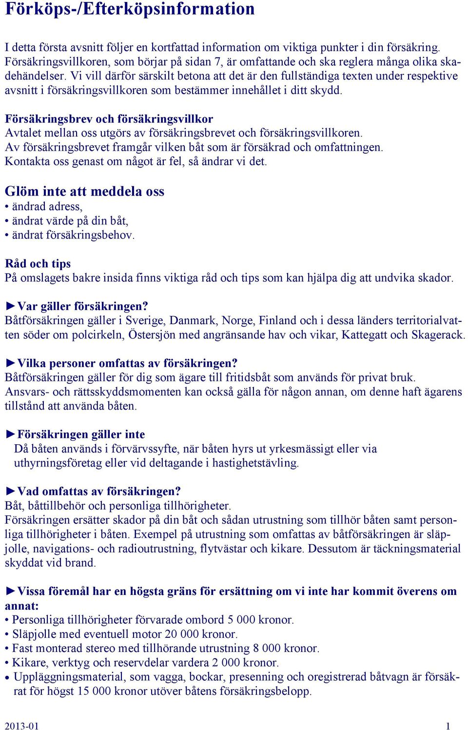 Vi vill därför särskilt betona att det är den fullständiga texten under respektive avsnitt i försäkringsvillkoren som bestämmer innehållet i ditt skydd.