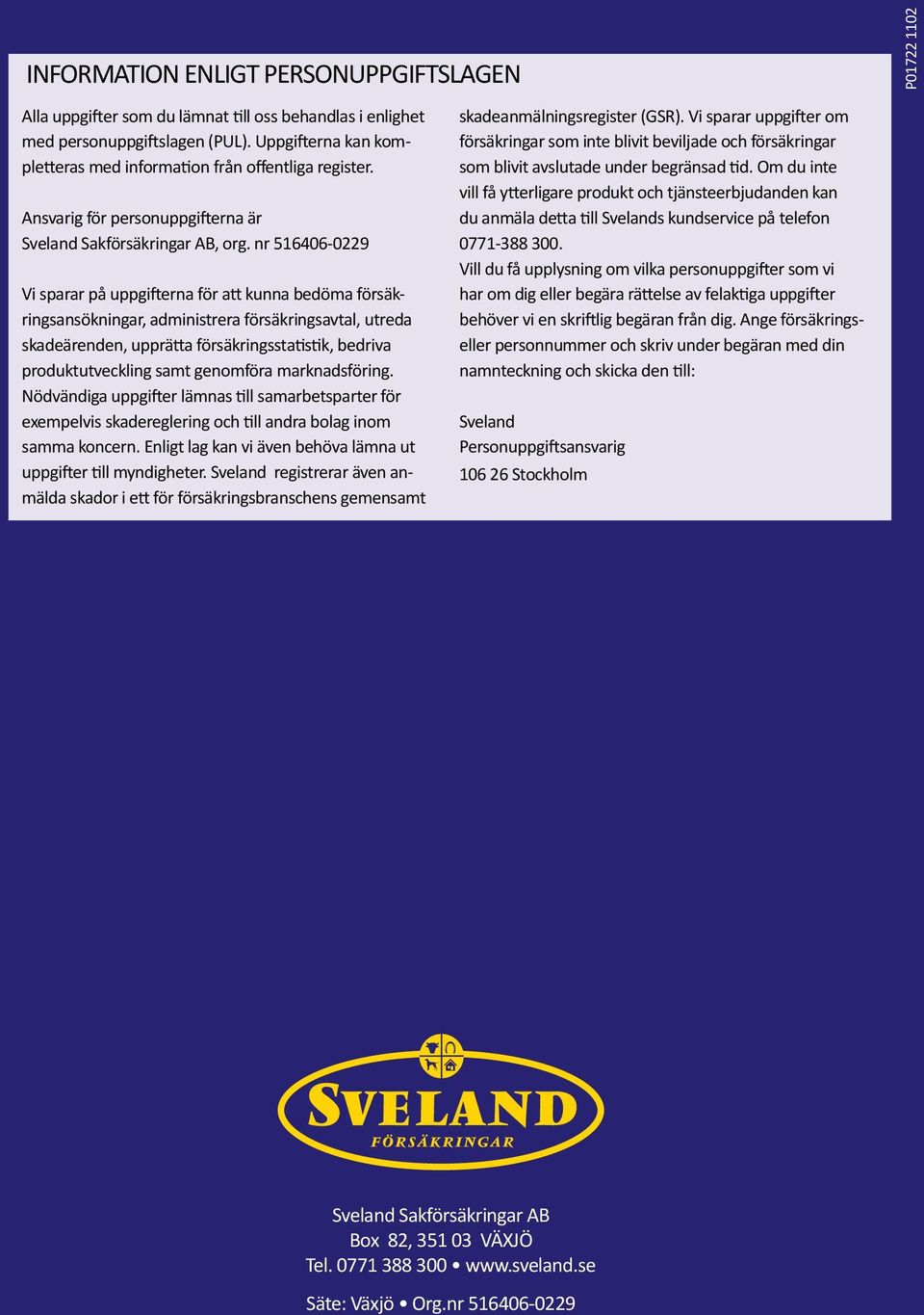 nr 516406-0229 Vi sparar på uppgifterna för att kunna bedöma försäkringsansökningar, administrera försäkringsavtal, utreda skadeärenden, upprätta försäkringsstatistik, bedriva produktutveckling samt