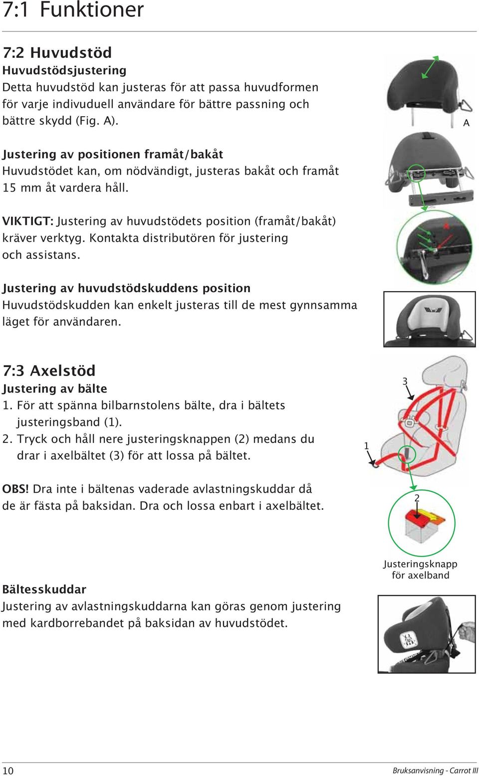 Justering av huvudstödskuddens position Huvudstödskudden kan enkelt justeras till de mest gynnsamma läget för användaren. Justering av bälte 1.