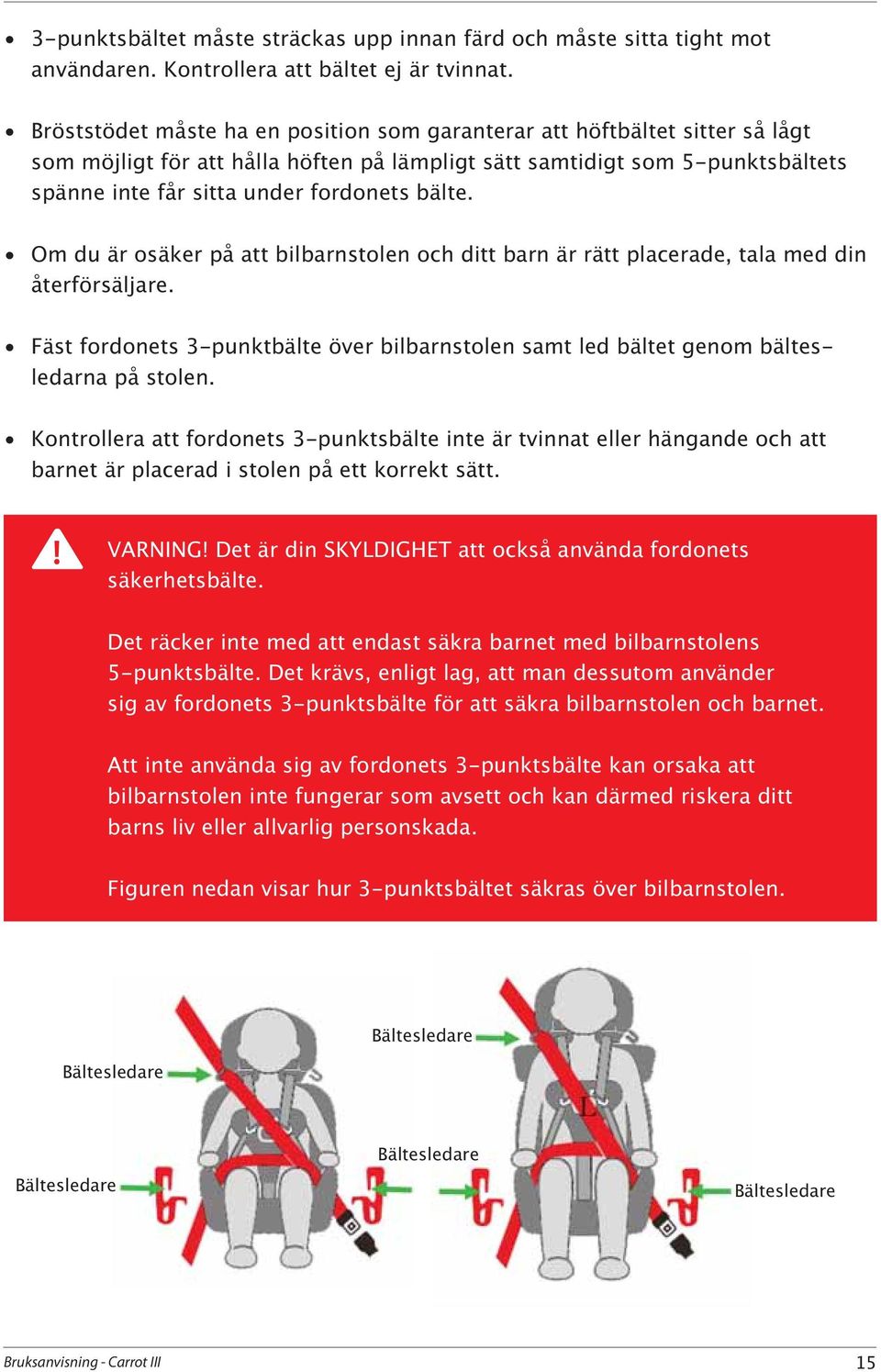 Det krävs, enligt lag, att man dessutom använder sig av fordonets 3-punktsbälte för att säkra bilbarnstolen och barnet.