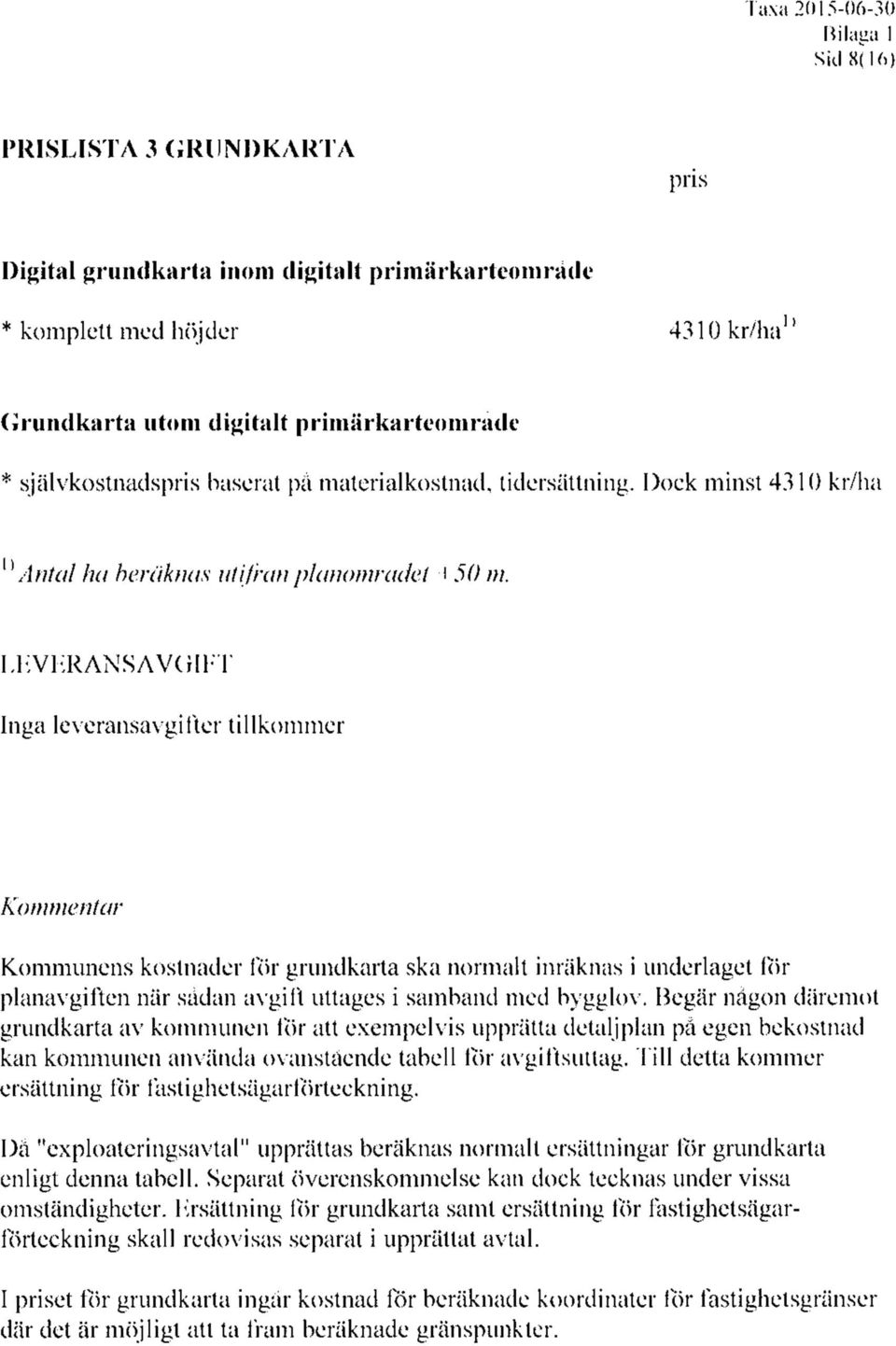 LEVERANSAVGIFT Inga leveransavgifter tillkommer Kommentar Kommunens kostnader för grundkarta ska normalt inräknas i underlaget för planavgiften när sådan avgift uttages i samband med bygglov.