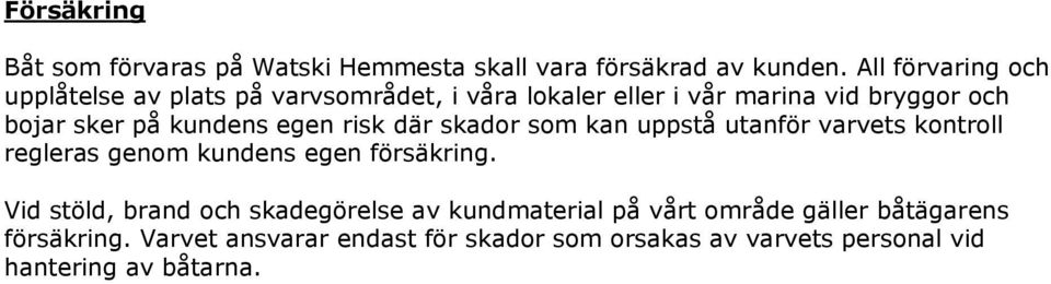 kundens egen risk där skador som kan uppstå utanför varvets kontroll regleras genom kundens egen försäkring.