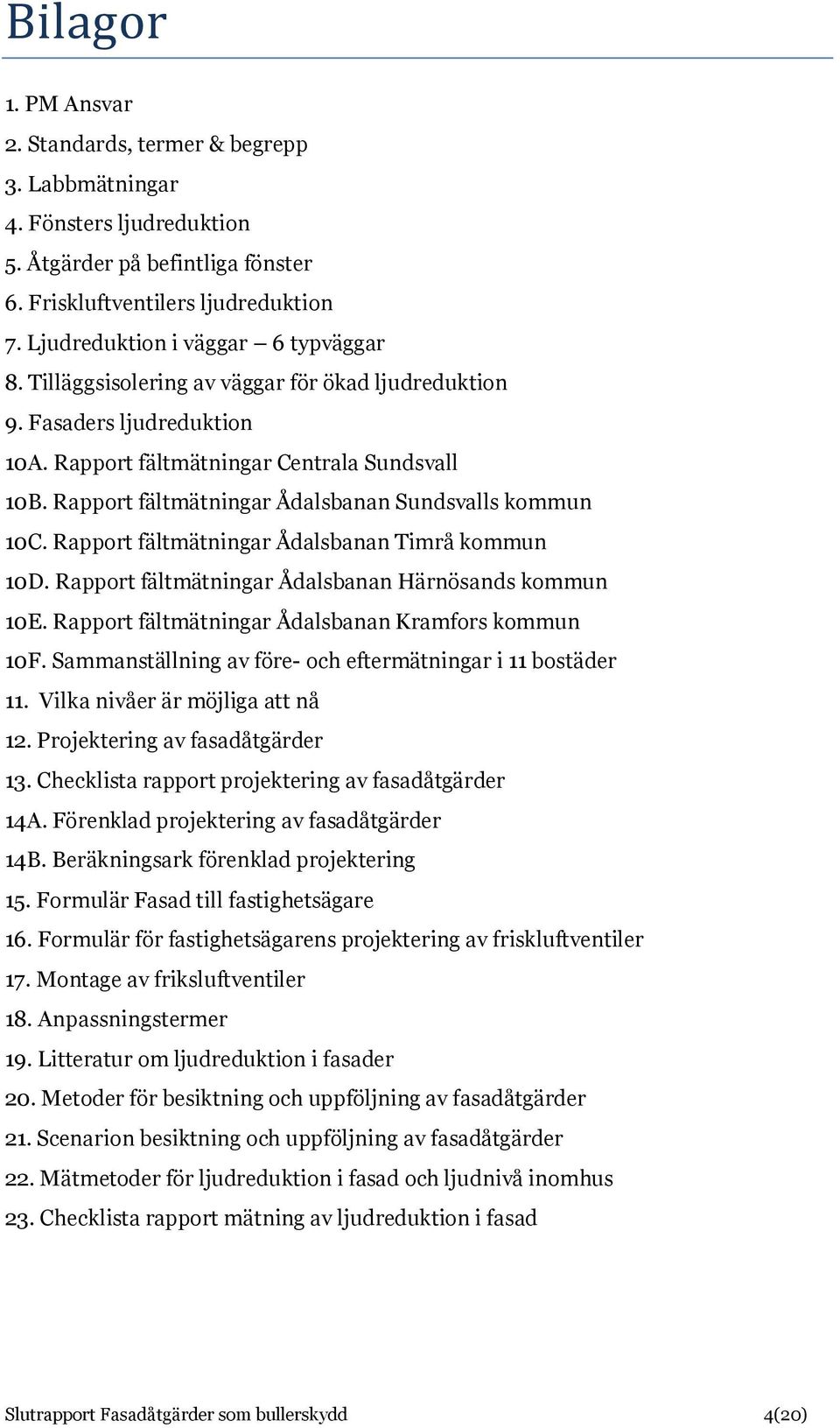 Rapport fältmätningar Ådalsbanan Sundsvalls kommun 10C. Rapport fältmätningar Ådalsbanan Timrå kommun 10D. Rapport fältmätningar Ådalsbanan Härnösands kommun 10E.