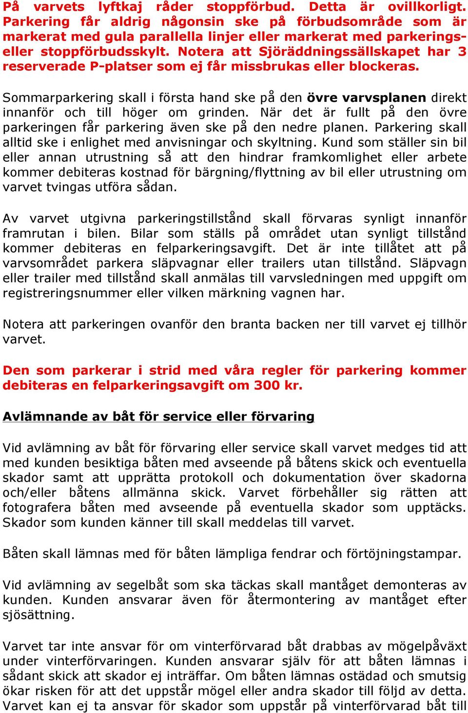 Notera att Sjöräddningssällskapet har 3 reserverade P-platser som ej får missbrukas eller blockeras.