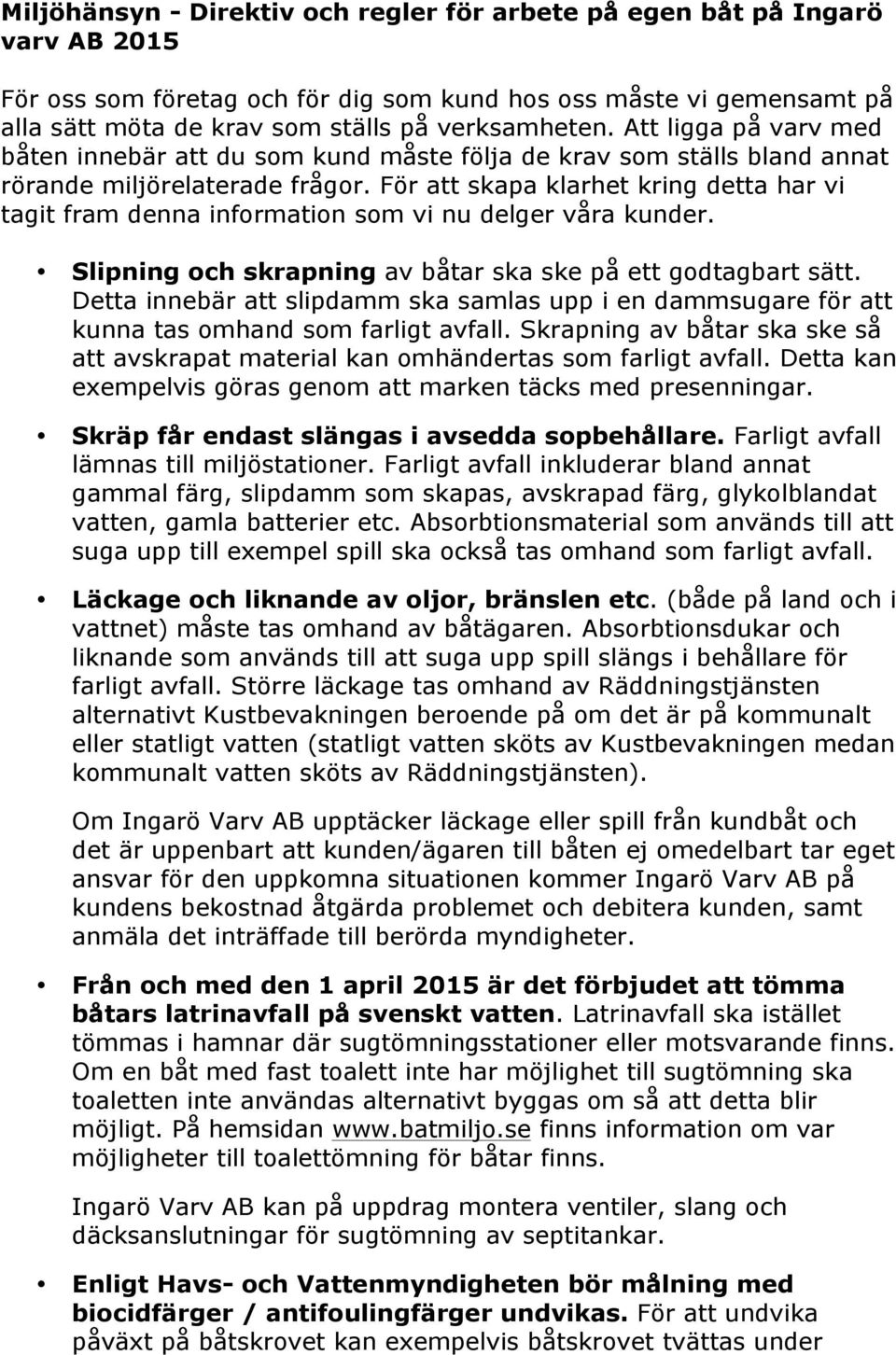 För att skapa klarhet kring detta har vi tagit fram denna information som vi nu delger våra kunder. Slipning och skrapning av båtar ska ske på ett godtagbart sätt.