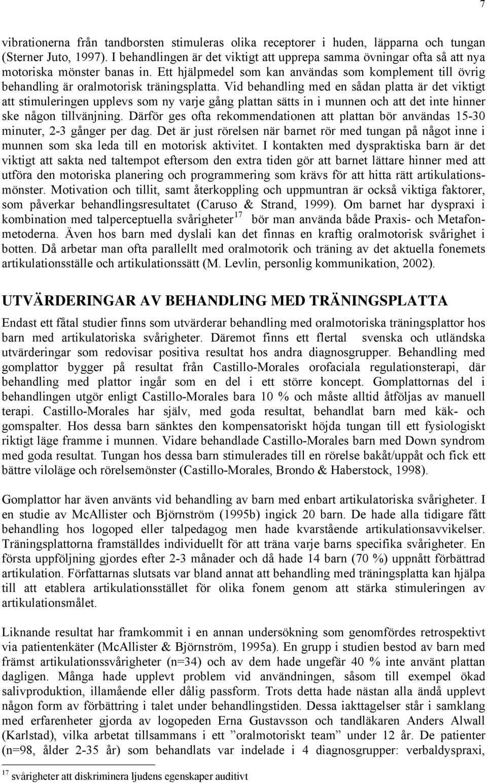 Ett hjälpmedel som kan användas som komplement till övrig behandling är oralmotorisk träningsplatta.