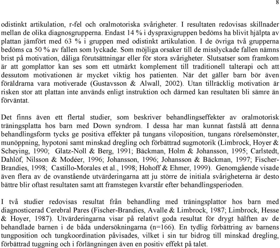 Som möjliga orsaker till de misslyckade fallen nämns brist på motivation, dåliga förutsättningar eller för stora svårigheter.