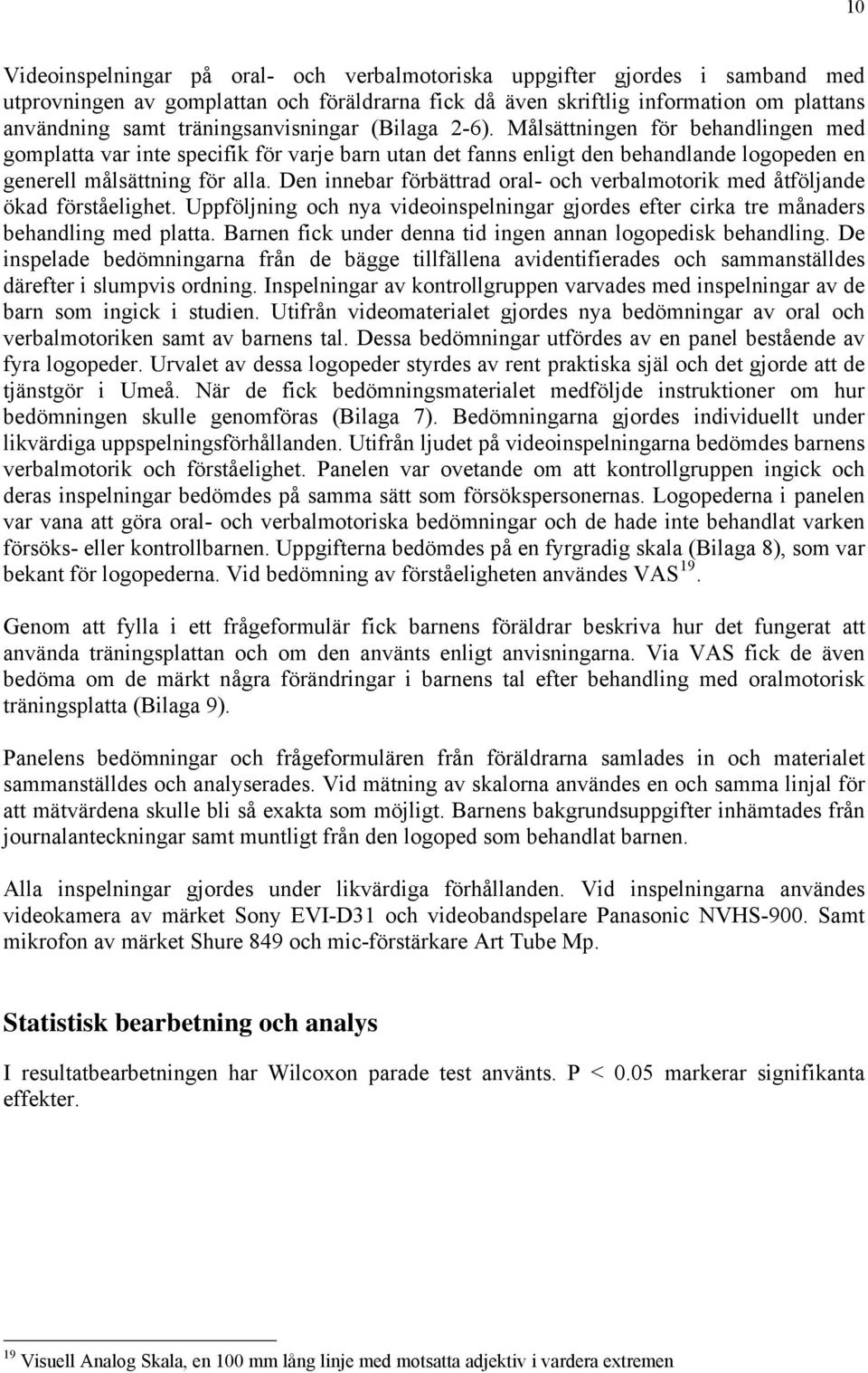 Den innebar förbättrad oral- och verbalmotorik med åtföljande ökad förståelighet. Uppföljning och nya videoinspelningar gjordes efter cirka tre månaders behandling med platta.
