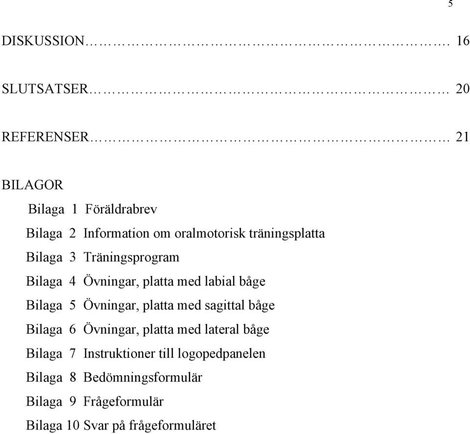 träningsplatta Bilaga 3 Träningsprogram Bilaga 4 Övningar, platta med labial båge Bilaga 5 Övningar,