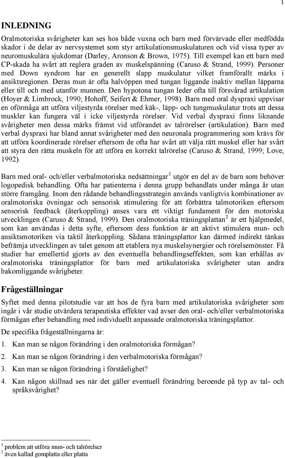 Personer med Down syndrom har en generellt slapp muskulatur vilket framförallt märks i ansiktsregionen.