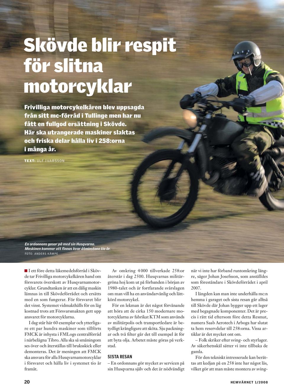 FOTO: ANDERS KÄMPE I ett före detta läkemedelsförråd i Skövde tar Frivilliga motorcykelkåren hand om försvarets överskott av Husqvarnamotorcyklar.