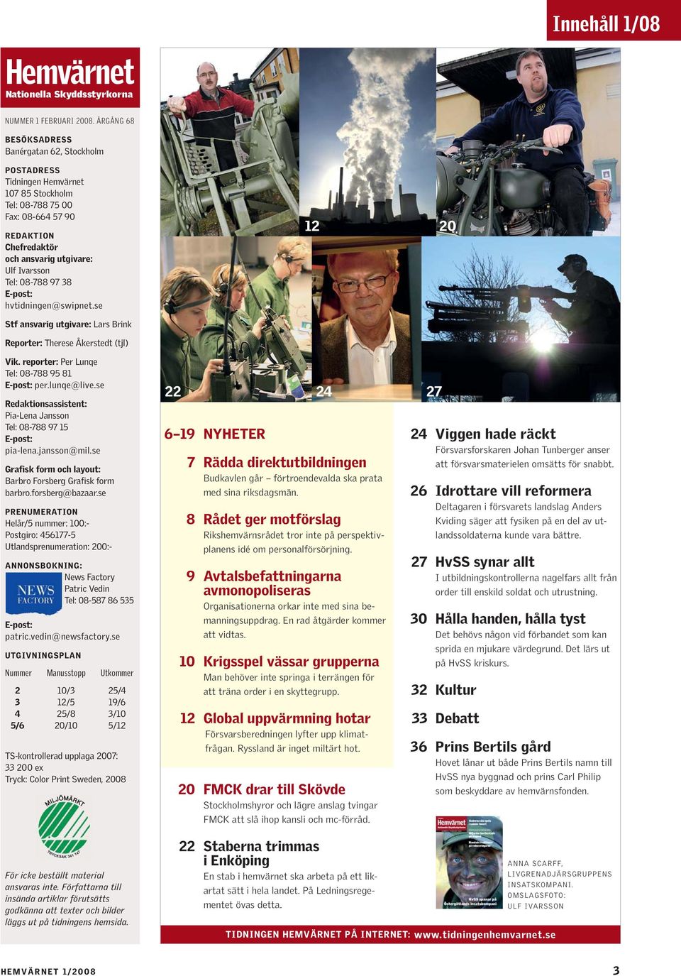 08-788 97 38 E-post: hvtidningen@swipnet.se Stf ansvarig utgivare: Lars Brink Reporter: Therese Åkerstedt (tjl) 7 12 20 Vik. reporter: Per Lunqe Tel: 08-788 95 81 E-post: per.lunqe@live.