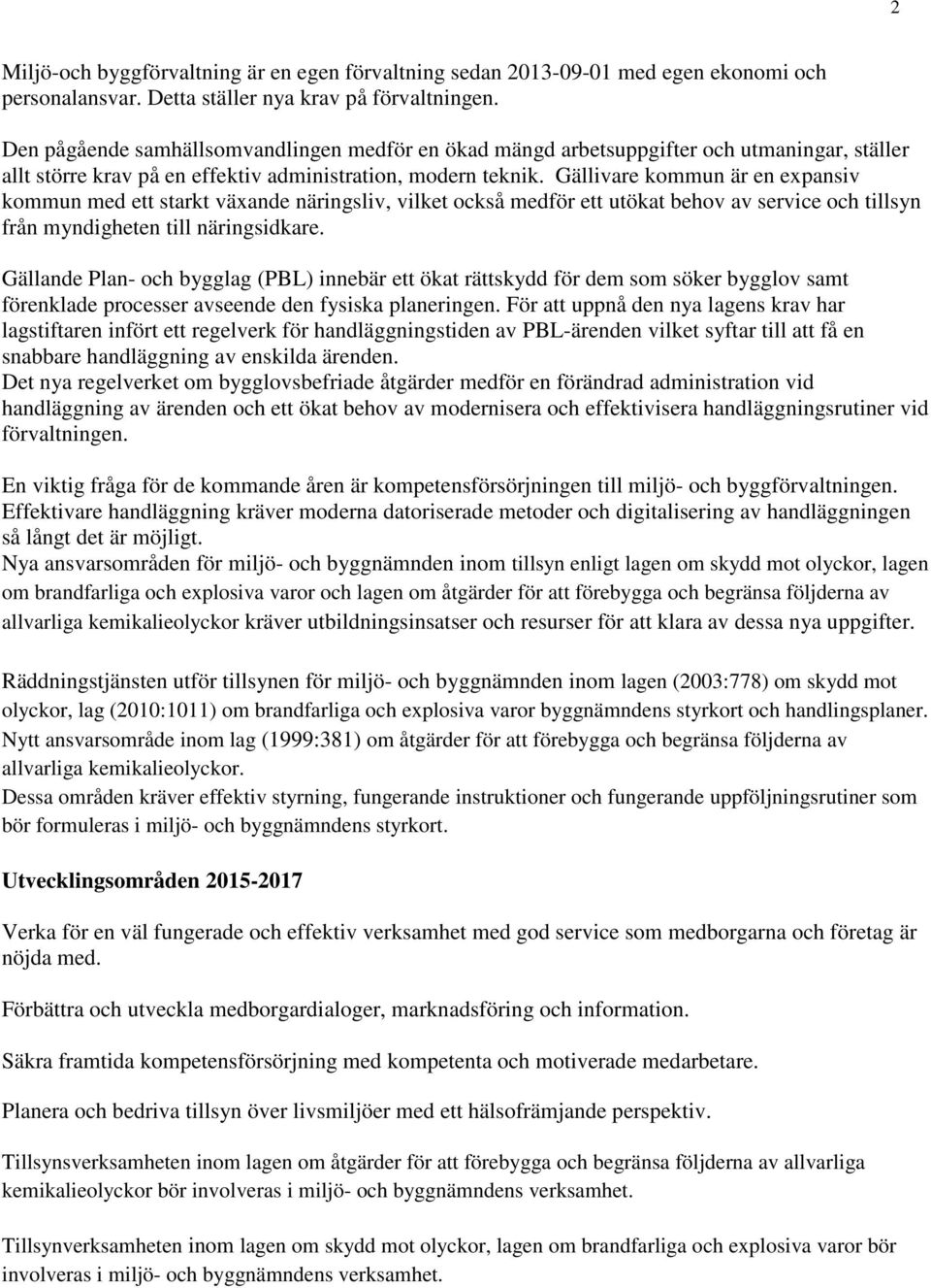 Gällivare kommun är en expansiv kommun med ett starkt växande näringsliv, vilket också medför ett utökat behov av service och tillsyn från myndigheten till näringsidkare.