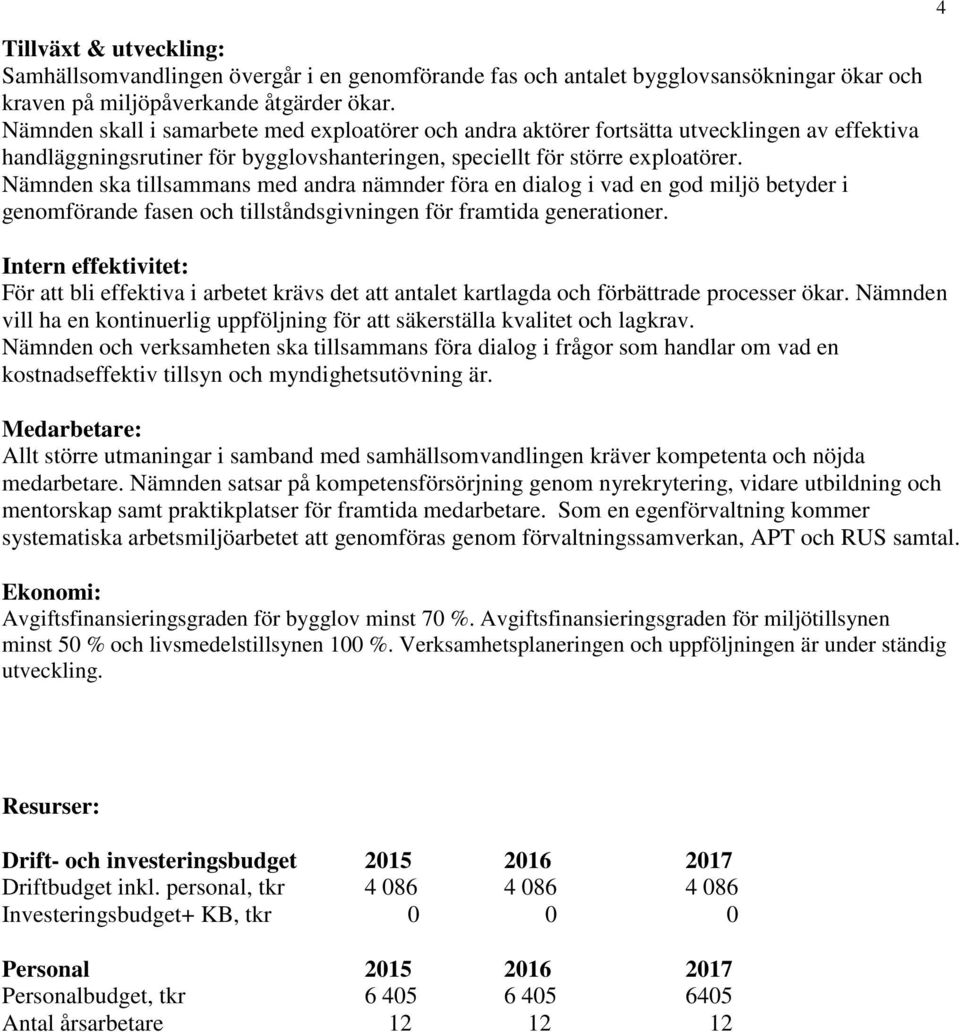 Nämnden ska tillsammans med andra nämnder föra en dialog i vad en god miljö betyder i genomförande fasen och tillståndsgivningen för framtida generationer.