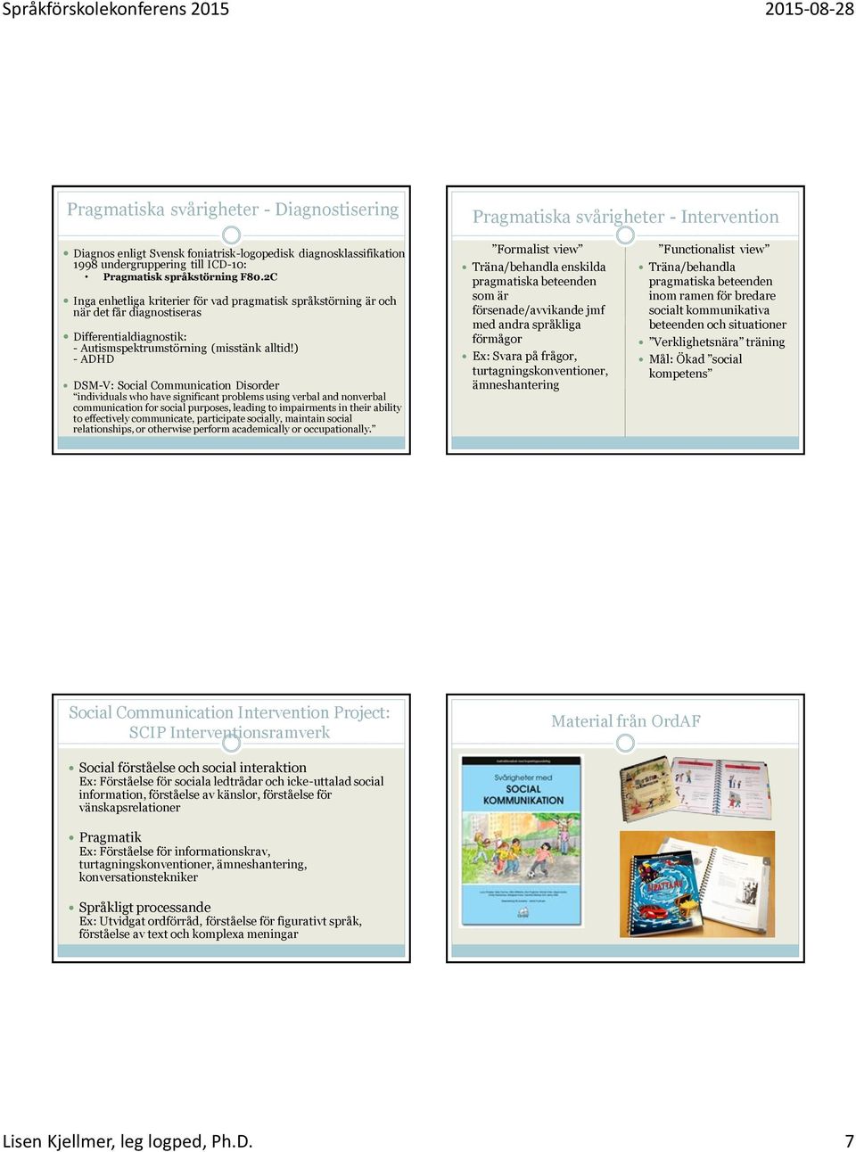 ) - ADHD DSM-V: Social Communication Disorder individuals who have significant problems using verbal and nonverbal communication for social purposes, leading to impairments in their ability to