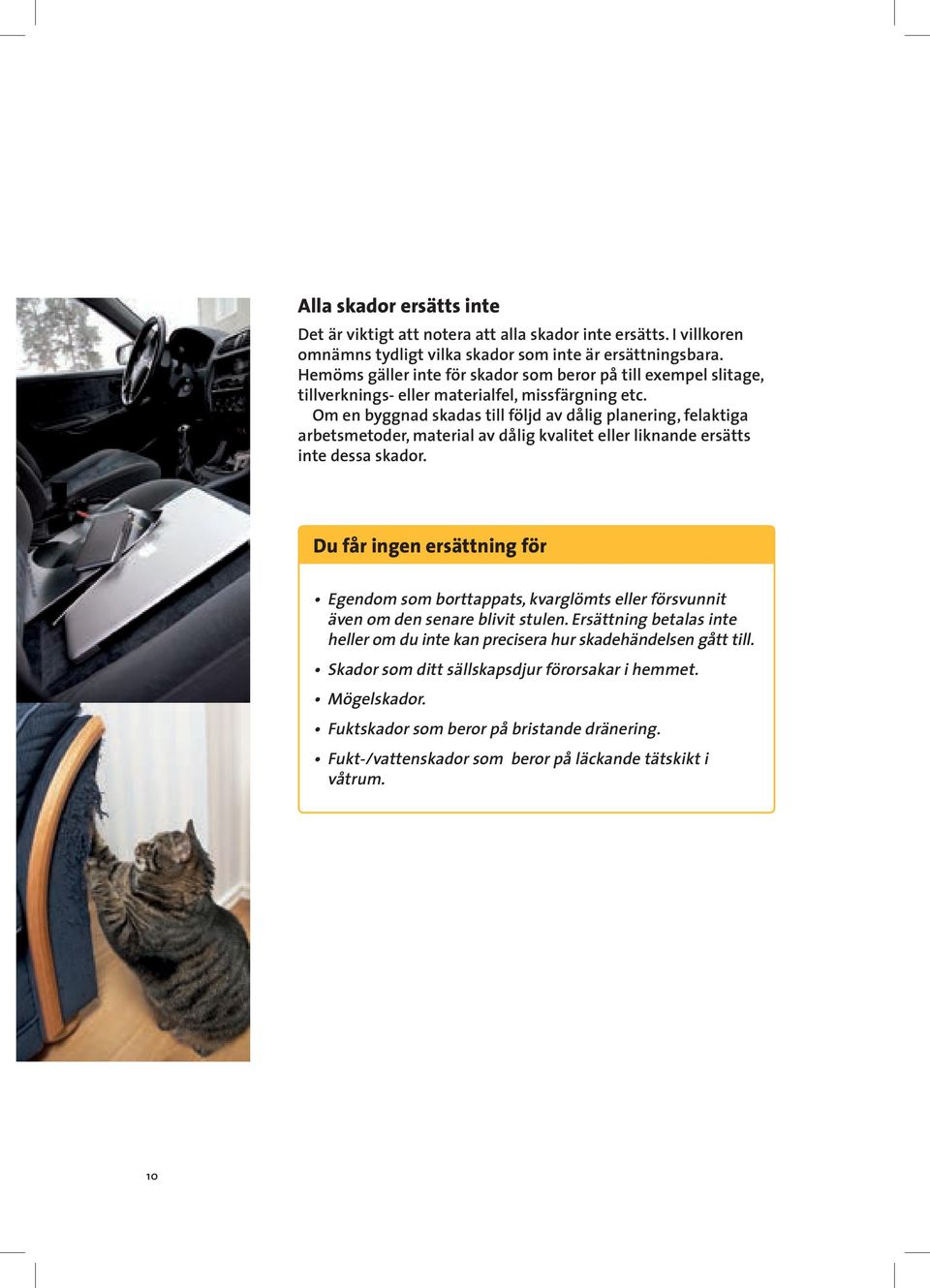 Om en byggnad skadas till följd av dålig planering, felaktiga arbetsmetoder, material av dålig kvalitet eller liknande ersätts inte dessa skador.