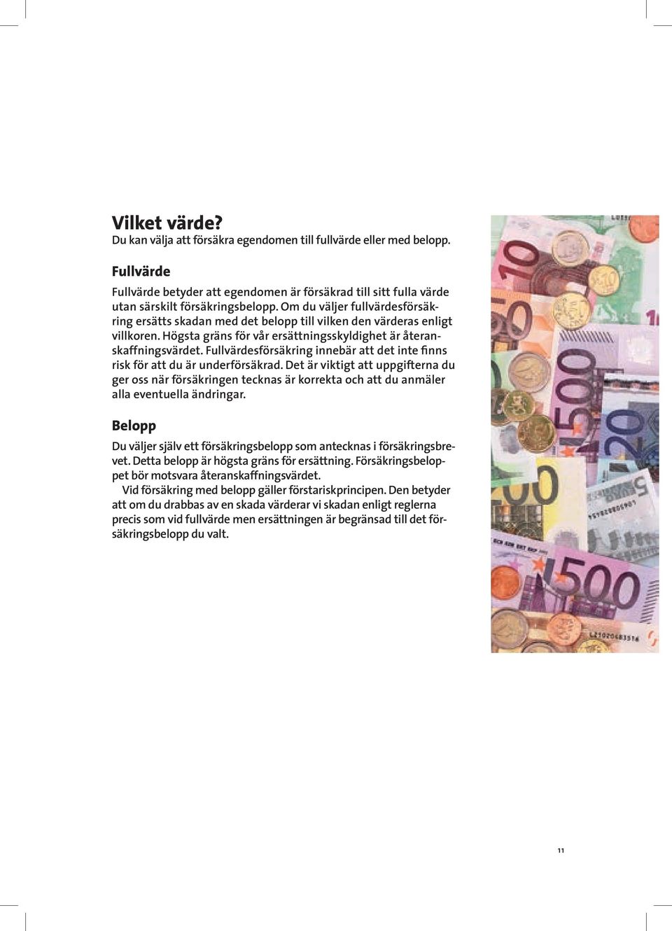Fullvärdesförsäkring innebär att det inte finns risk för att du är underförsäkrad.
