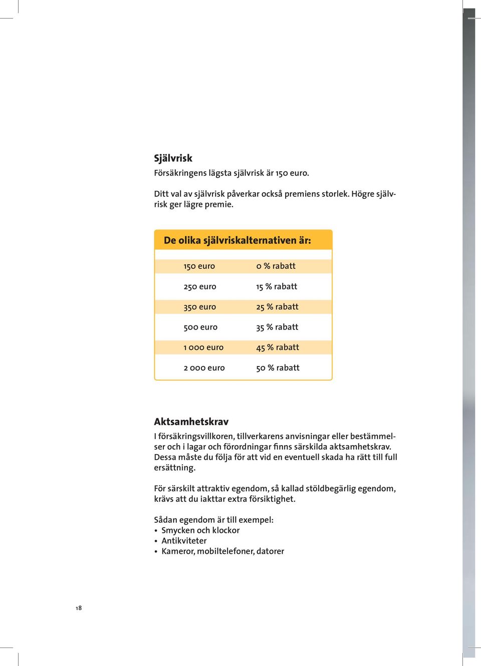 försäkringsvillkoren, tillverkarens anvisningar eller bestämmelser och i lagar och förordningar finns särskilda aktsamhetskrav.