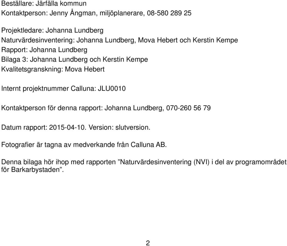 projektnummer Calluna: JLU0010 Kontaktperson för denna rapport: Johanna Lundberg, 070-260 56 79 Datum rapport: 2015-04-10. Version: slutversion.