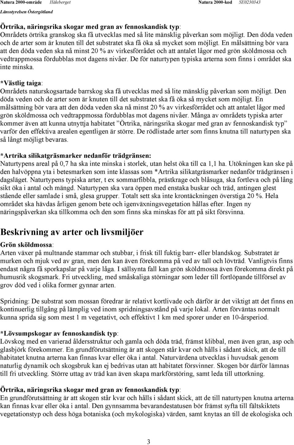 En målsättning bör vara att den döda veden ska nå minst 20 % av virkesförrådet och att antalet lågor med grön sköldmossa och vedtrappmossa fördubblas mot dagens nivåer.