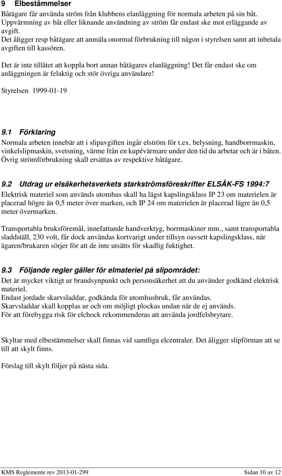 Det får endast ske om anläggningen är felaktig och stör övriga användare! Styrelsen 1999-01-19 9.1 Förklaring Normala arbeten innebär att i slipavgiften ingår elström för t.ex.