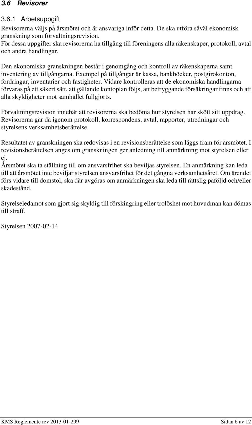 Den ekonomiska granskningen består i genomgång och kontroll av räkenskaperna samt inventering av tillgångarna.