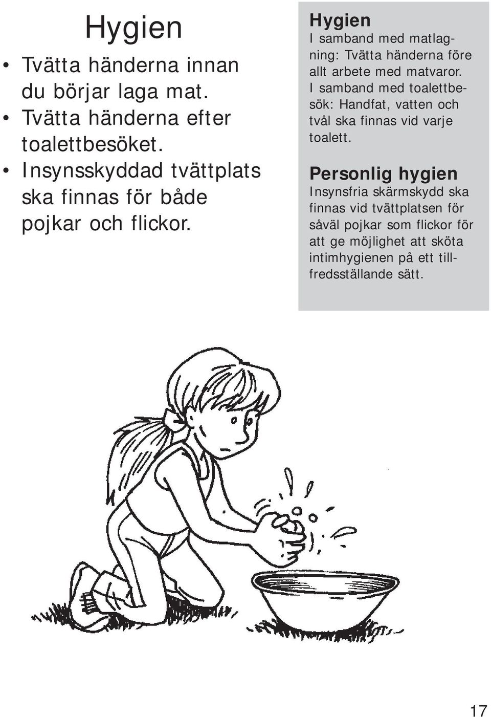 Hygien I samband med matlagning: Tvätta händerna före allt arbete med matvaror.
