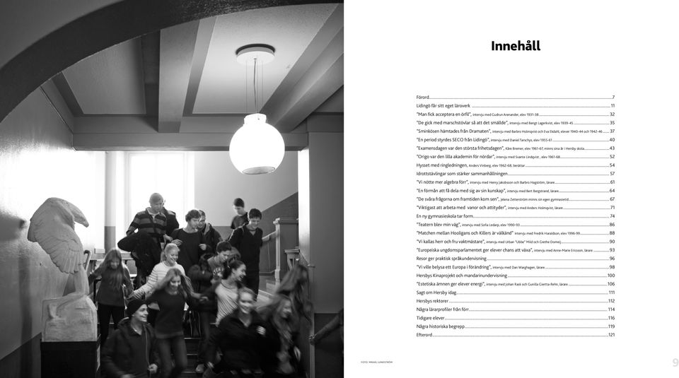 ..35 Sminkösen hämtades från Dramaten, intervju med Barbro Holmqvist och Eva Ekdahl, elever 1940-44 och 1942-46... 37 En period styrdes SECO från Lidingö, intervju med Daniel Tarschys, elev 1955-61.