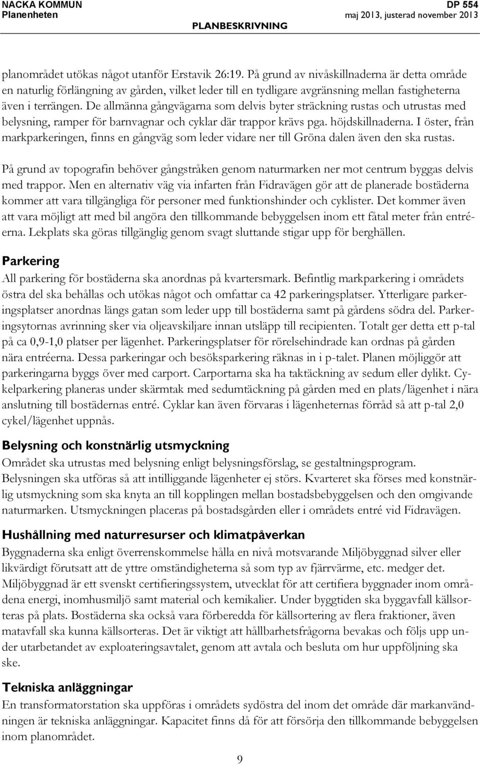 De allmänna gångvägarna som delvis byter sträckning rustas och utrustas med belysning, ramper för barnvagnar och cyklar där trappor krävs pga. höjdskillnaderna.