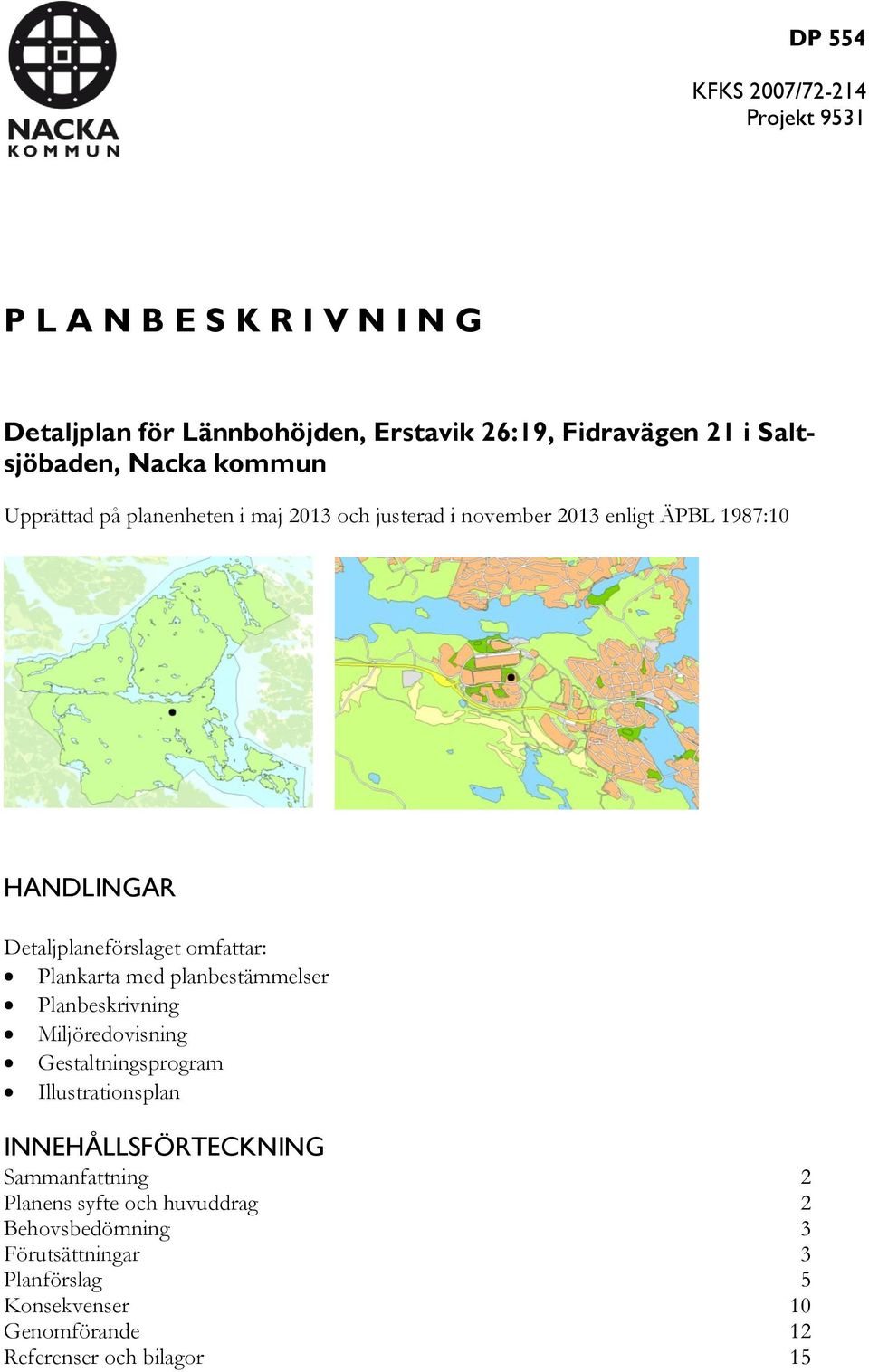 Detaljplaneförslaget omfattar: Plankarta med planbestämmelser Planbeskrivning Miljöredovisning Gestaltningsprogram Illustrationsplan