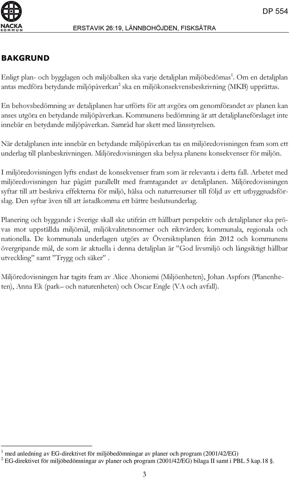 En behovsbedömning av detaljplanen har utförts för att avgöra om genomförandet av planen kan anses utgöra en betydande miljöpåverkan.